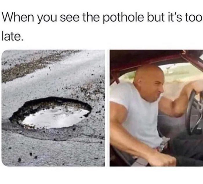 Image of Pothole and Cringing Person Titled When You See The Pothole But Its Too Late